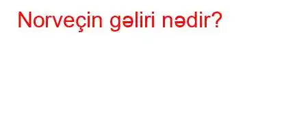 Norveçin gəliri nədir?