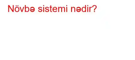 Növbə sistemi nədir?