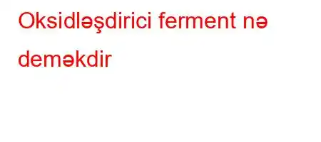 Oksidləşdirici ferment nə deməkdir