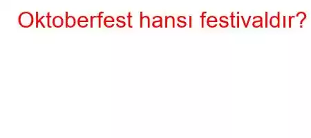 Oktoberfest hansı festivaldır?