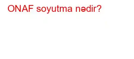 ONAF soyutma nədir?