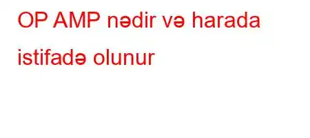 OP AMP nədir və harada istifadə olunur