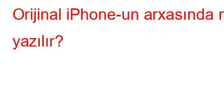 Orijinal iPhone-un arxasında nə yazılır?