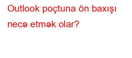 Outlook poçtuna ön baxışı necə etmək olar?