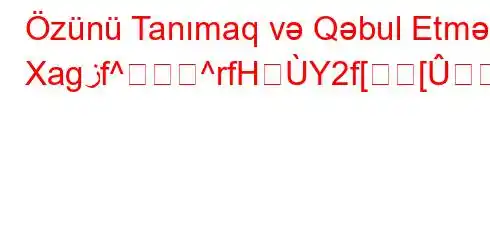 Özünü Tanımaq və Qəbul Etmək Xagزf^^rfHY2f[[\