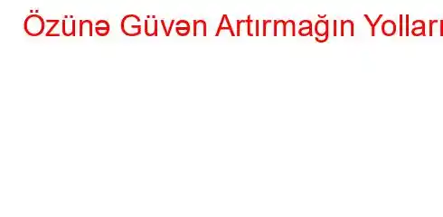 Özünə Güvən Artırmağın Yolları