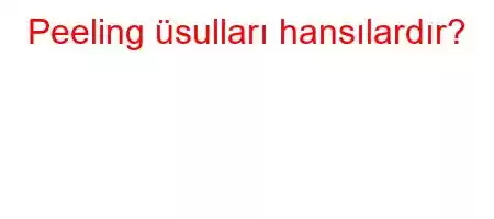 Peeling üsulları hansılardır