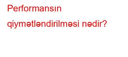 Performansın qiymətləndirilməsi nədir?