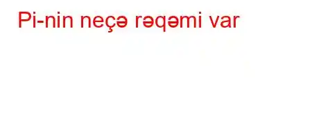 Pi-nin neçə rəqəmi var