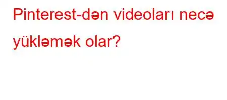 Pinterest-dən videoları necə yükləmək olar?