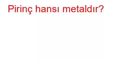 Pirinç hansı metaldır?