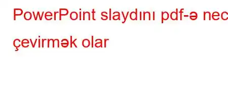 PowerPoint slaydını pdf-ə necə çevirmək olar