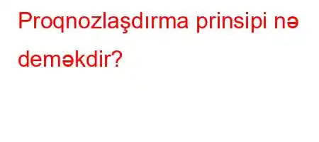 Proqnozlaşdırma prinsipi nə deməkdir?