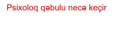 Psixoloq qəbulu necə keçir