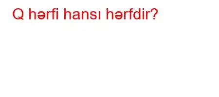 Q hərfi hansı hərfdir?