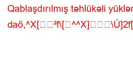 Qablaşdırılmış təhlükəli yükləri daő,^X[f\[^^X]\]2f[2f\H[,^XH휲fHX\[[,\