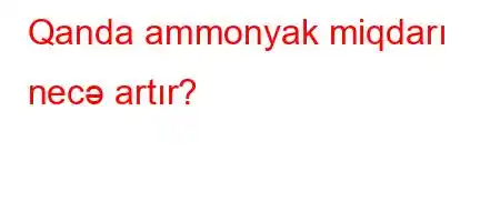 Qanda ammonyak miqdarı necə artır?