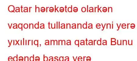 Qatar hərəkətdə olarkən vaqonda tullananda eyni yerə yıxılırıq, amma qatarda Bunu edəndə başqa yerə düŐ^rfO