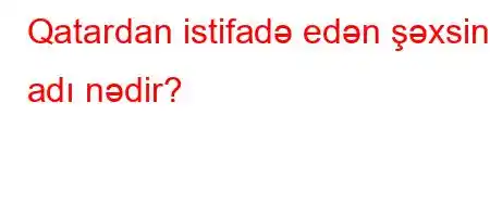 Qatardan istifadə edən şəxsin adı nədir?