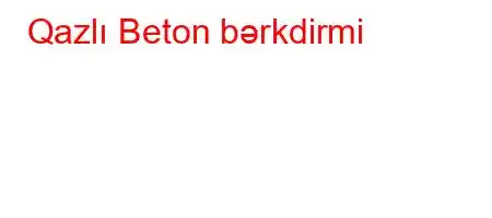 Qazlı Beton bərkdirmi