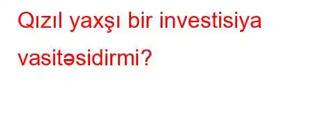 Qızıl yaxşı bir investisiya vasitəsidirmi?