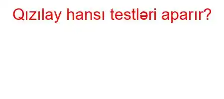 Qızılay hansı testləri aparır?