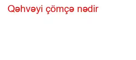 Qəhvəyi çömçə nədir