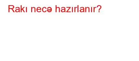 Rakı necə hazırlanır?