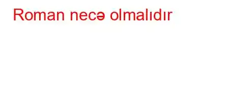 Roman necə olmalıdır