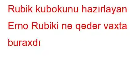 Rubik kubokunu hazırlayan Erno Rubiki nə qədər vaxta buraxdı