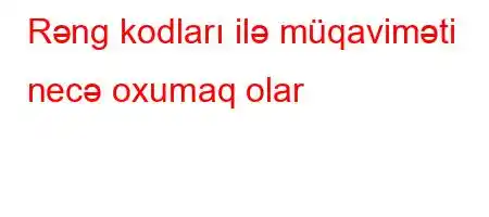 Rəng kodları ilə müqaviməti necə oxumaq olar