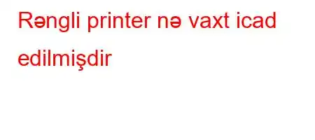 Rəngli printer nə vaxt icad edilmişdir