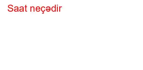 Saat neçədir