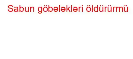 Sabun göbələkləri öldürürmü