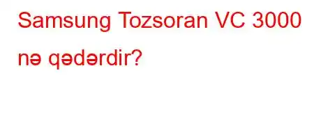 Samsung Tozsoran VC 3000 nə qədərdir?