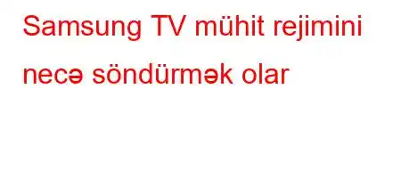 Samsung TV mühit rejimini necə söndürmək olar