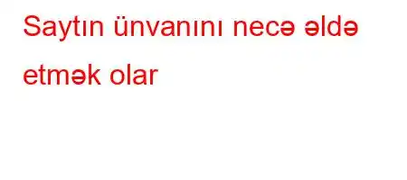 Saytın ünvanını necə əldə etmək olar