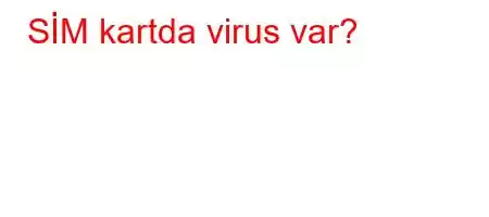 SİM kartda virus var?