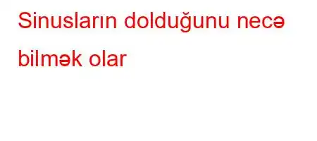 Sinusların dolduğunu necə bilmək olar