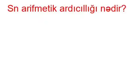 Sn arifmetik ardıcıllığı nədir?