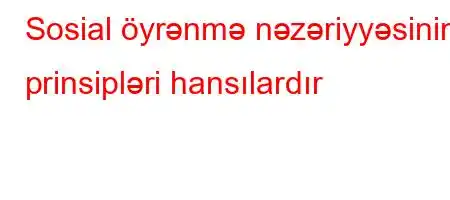 Sosial öyrənmə nəzəriyyəsinin prinsipləri hansılardır