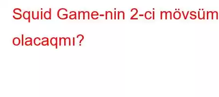 Squid Game-nin 2-ci mövsümü olacaqmı?