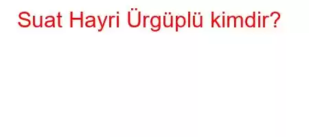 Suat Hayri Ürgüplü kimdir?