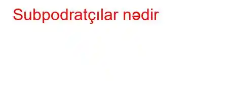 Subpodratçılar nədir