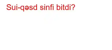 Sui-qəsd sinfi bitdi?