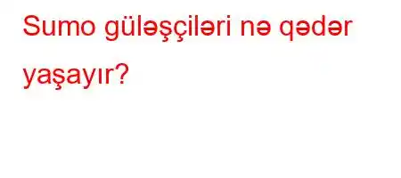 Sumo güləşçiləri nə qədər yaşayır?