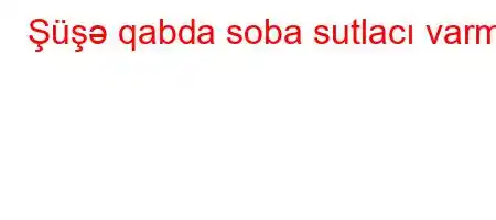 Şüşə qabda soba sutlacı varmı