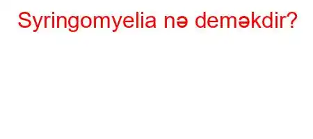 Syringomyelia nə deməkdir?