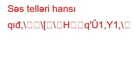 Səs telləri hansı qıđ,\\[\Hq'1,Y1,\