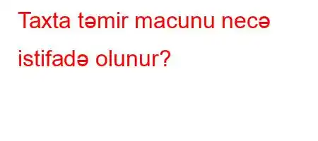 Taxta təmir macunu necə istifadə olunur?